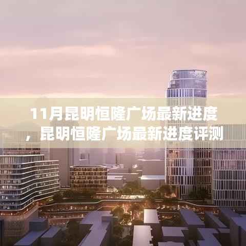 昆明恒隆广场最新进度揭秘,11月进度更新与评测报告