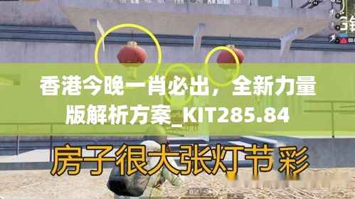 香港今晚一肖必出,全新力量版解析方案_KIT285.84
