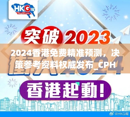 2024香港免费精准预测,决策参考资料权威发布_CPH652.11