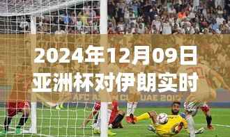 温馨赛场!亚洲杯足球对决伊朗,实时比分见证友情与荣耀的较量(2024年12月9日)