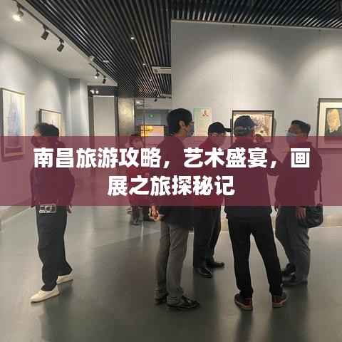 南昌旅游攻略,艺术盛宴,画展之旅探秘记