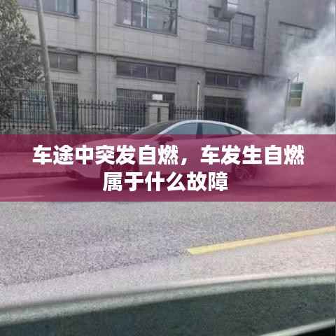 车途中突发自燃,车发生自燃属于什么故障