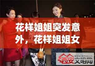 花样姐姐突发意外,花样姐姐女嘉宾