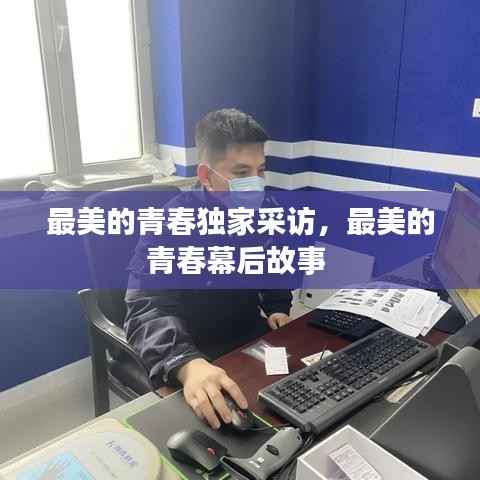 最美的青春独家采访,最美的青春幕后故事